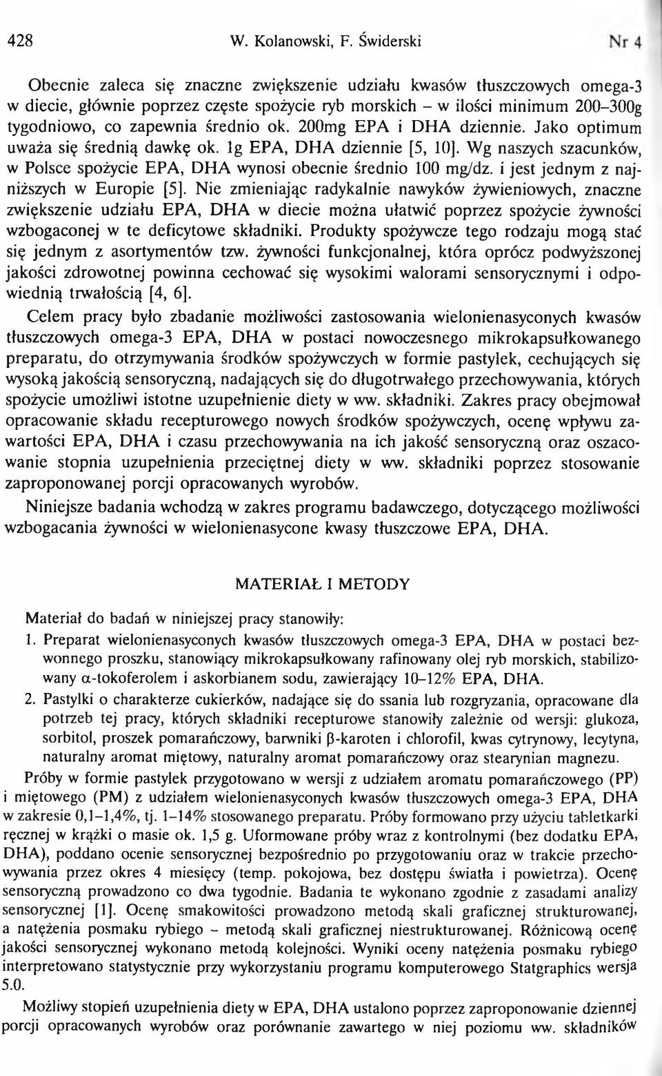 ok. 200mg EPA i DHA dziennie. Jako optimum uważa się średnią dawkę ok. Ig EPA, DHA dziennie [5, 10]. Wg naszych szacunków, w Polsce spożycie EPA, D H A wynosi obecnie średnio 100 mg/dz.