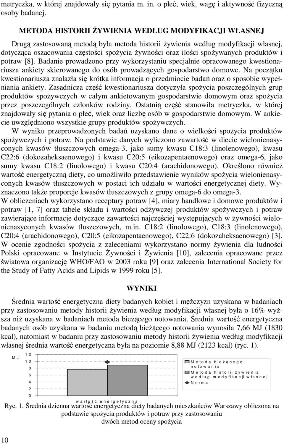 spożywanych produktów i potraw [8]. Badanie prowadzono przy wykorzystaniu specjalnie opracowanego kwestionariusza ankiety skierowanego do osób prowadzących gospodarstwo domowe.