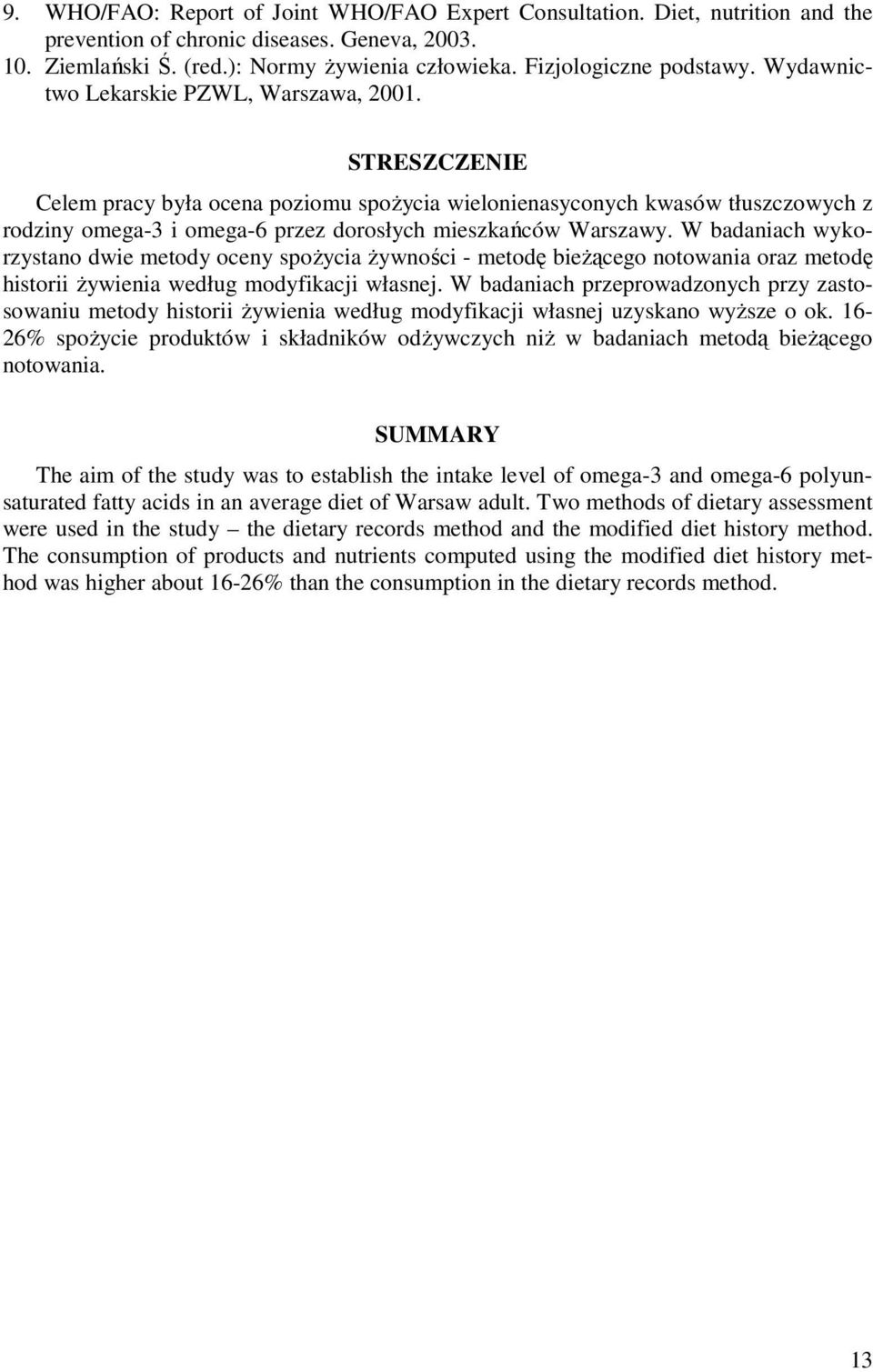 STRESZCZENIE Celem pracy była ocena poziomu spożycia wielonienasyconych kwasów tłuszczowych z rodziny omega-3 i omega-6 przez dorosłych mieszkańców Warszawy.