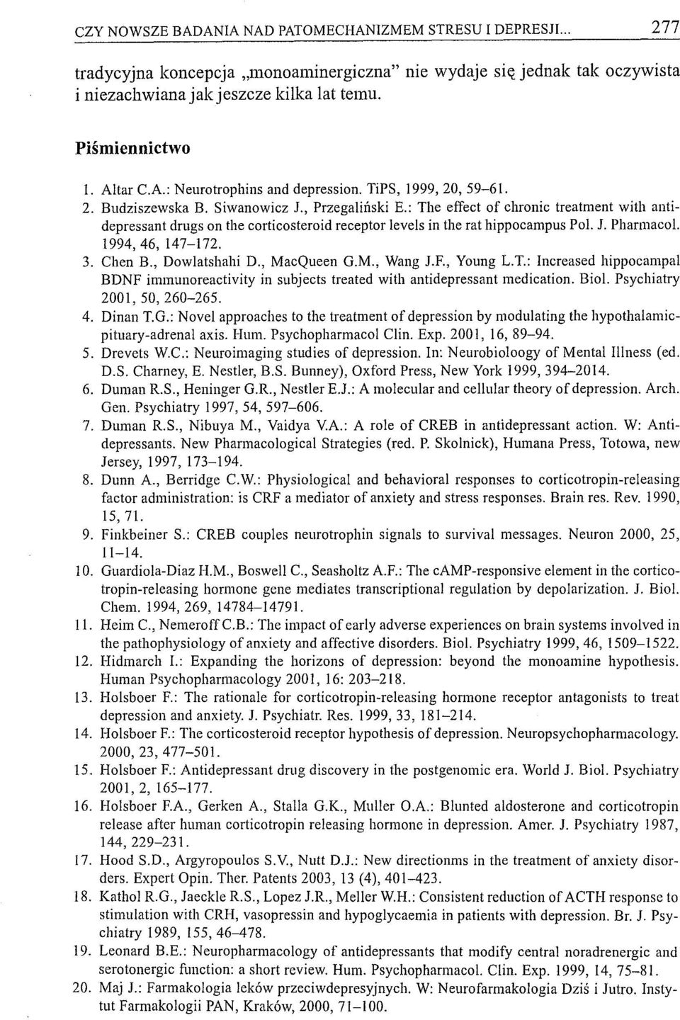 : The etfect of chroni c treatment with antidepressant drugs on the corticosteroid receptor levels in the rat hippocampus Pol. J. Pharmacol. 1994,46,147-172. 3. Chen B., Dowlatshahi D., MacQueen G.M., Wang J.