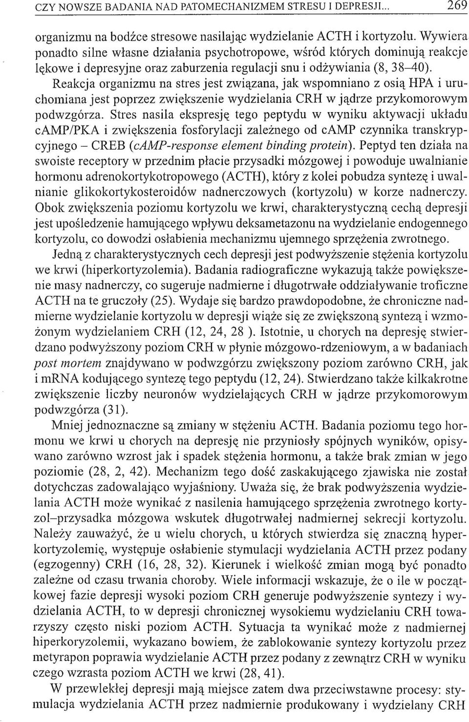 Reakcja organizmu na stres jest związana, jak wspomniano z osią HPA i uruchomiana jest poprzez zwiększenie wydzielania CRH w jądrze przykomorowym podwzgórza.