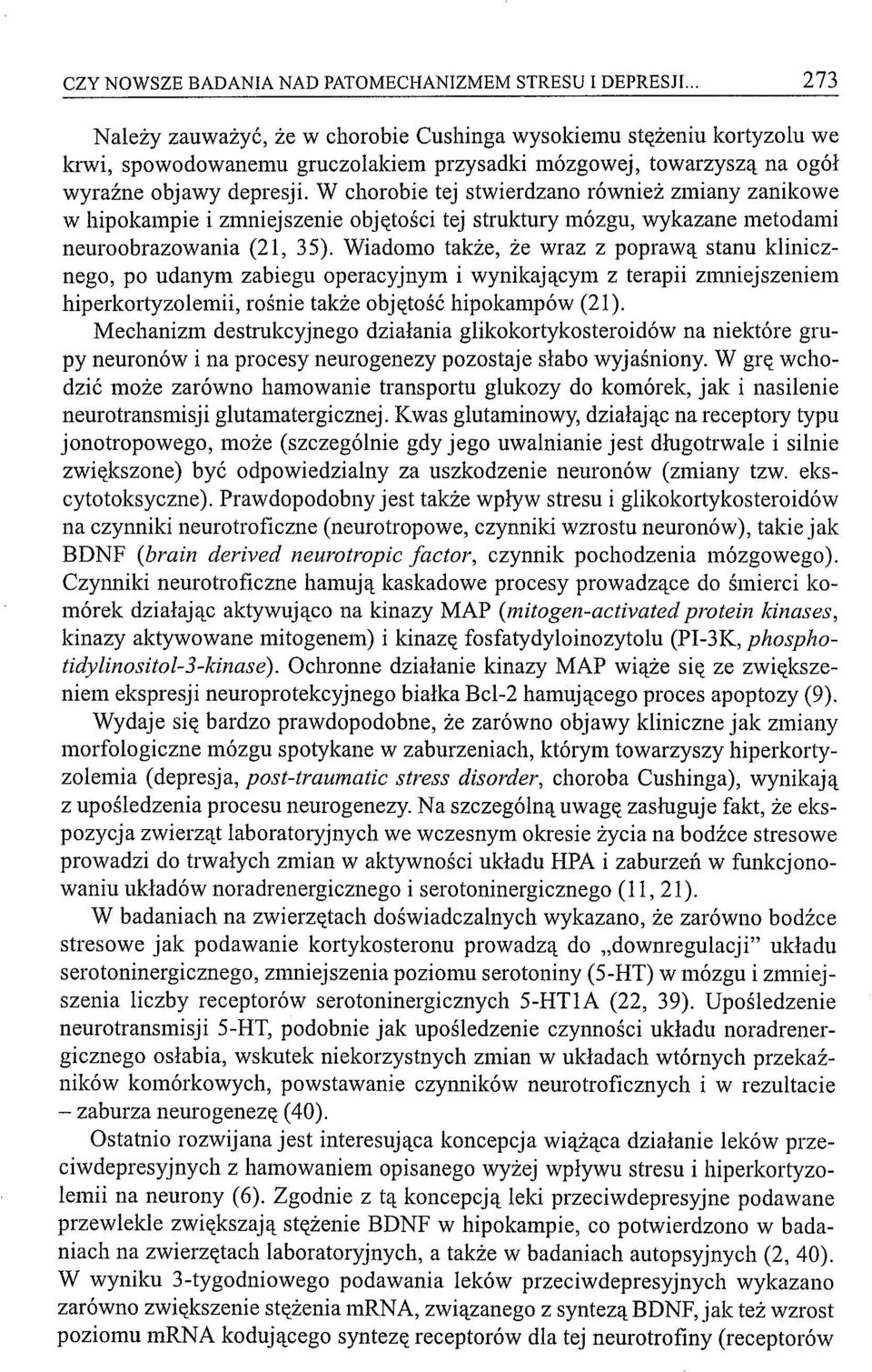 W chorobie tej stwierdzano również zmiany zanikowe w hipokampie i zmniejszenie objętości tej struktury mózgu, wykazane metodami neuroobrazowania (21, 35).