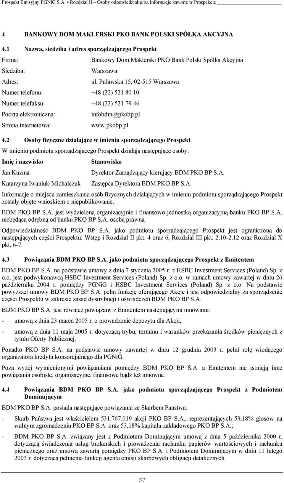 2 Osoby fizyczne działające w imieniu sporządzającego Prospekt W imieniu podmiotu sporządzającego Prospekt działają następujące osoby: Imię i nazwisko Stanowisko Jan Kuźma Dyrektor Zarządzający