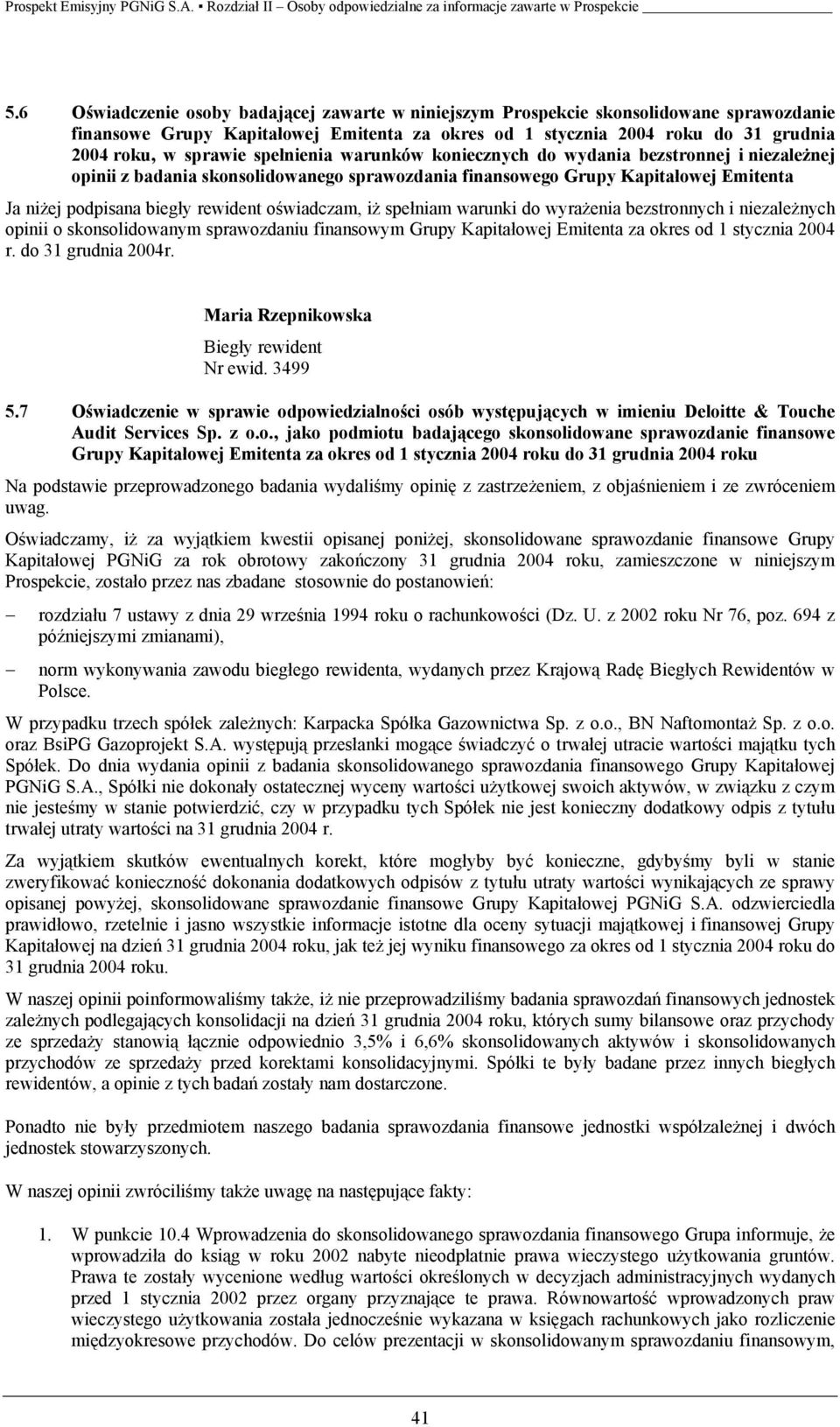 oświadczam, iż spełniam warunki do wyrażenia bezstronnych i niezależnych opinii o skonsolidowanym sprawozdaniu finansowym Grupy Kapitałowej Emitenta za okres od 1 stycznia 2004 r. do 31 grudnia 2004r.