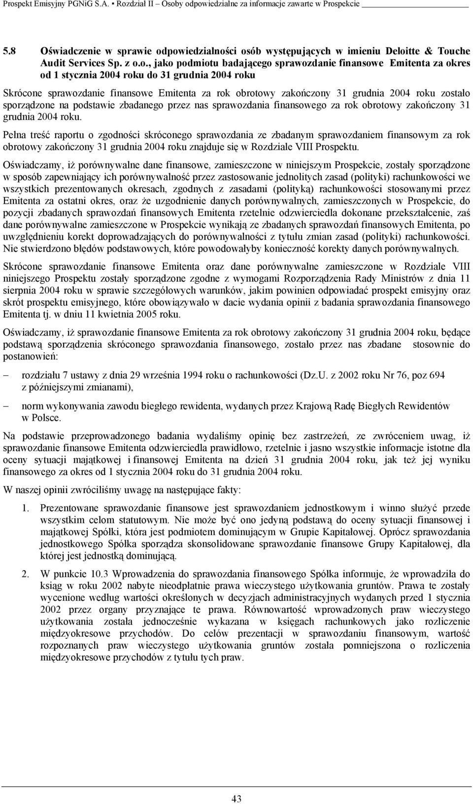 roku Skrócone sprawozdanie finansowe Emitenta za rok obrotowy zakończony 31 grudnia 2004 roku zostało sporządzone na podstawie zbadanego przez nas sprawozdania finansowego za rok obrotowy zakończony