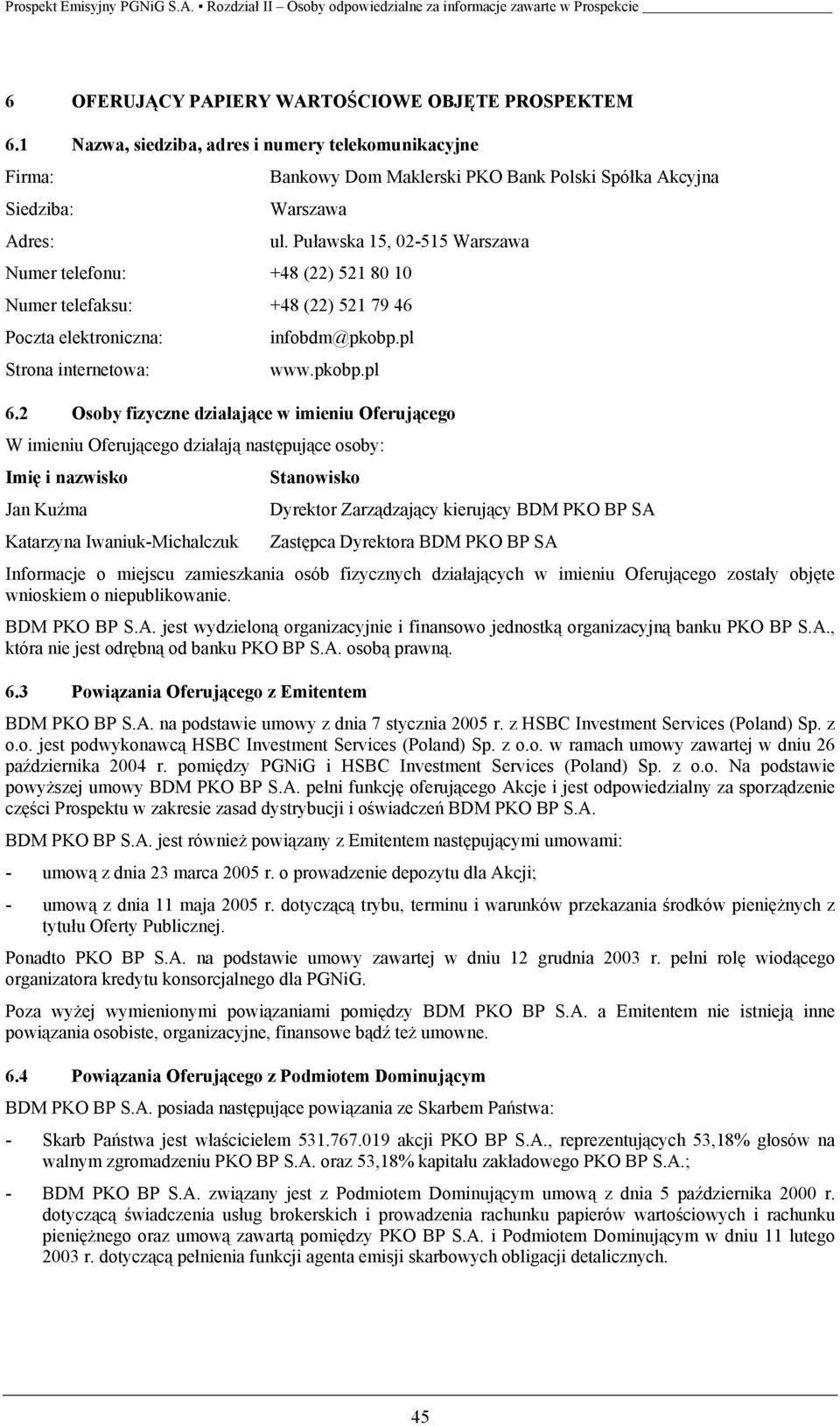 2 Osoby fizyczne działające w imieniu Oferującego W imieniu Oferującego działają następujące osoby: Imię i nazwisko Stanowisko Jan Kuźma Dyrektor Zarządzający kierujący BDM PKO BP SA Katarzyna