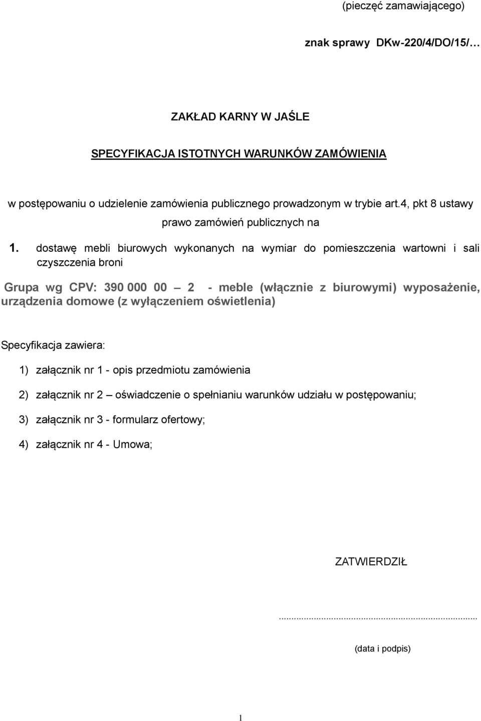 4, pkt 8 ustawy prawo zamówień publicznych na dostawę mebli biurowych wykonanych na wymiar do pomieszczenia wartowni i sali czyszczenia broni Grupa wg CPV: 390 000 00 2 -