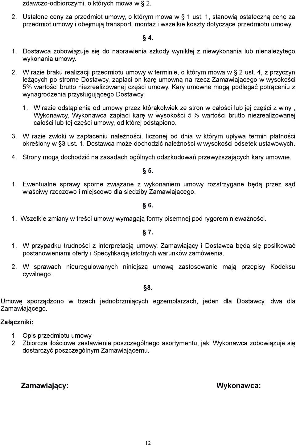 Dostawca zobowiązuje się do naprawienia szkody wynikłej z niewykonania lub nienależytego wykonania umowy. 2. W razie braku realizacji przedmiotu umowy w terminie, o którym mowa w 2 ust.