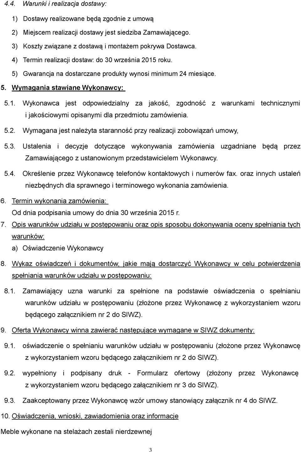 Wykonawca jest odpowiedzialny za jakość, zgodność z warunkami technicznymi i jakościowymi opisanymi dla przedmiotu zamówienia. 5.2.