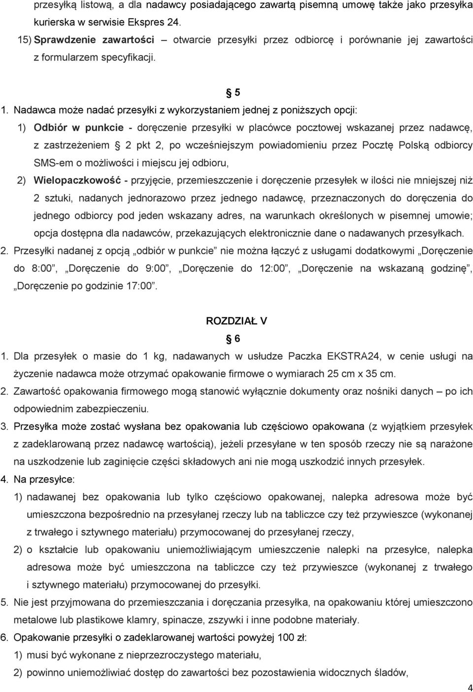 Nadawca może nadać przesyłki z wykorzystaniem jednej z poniższych opcji: 1) Odbiór w punkcie - doręczenie przesyłki w placówce pocztowej wskazanej przez nadawcę, z zastrzeżeniem 2 pkt 2, po