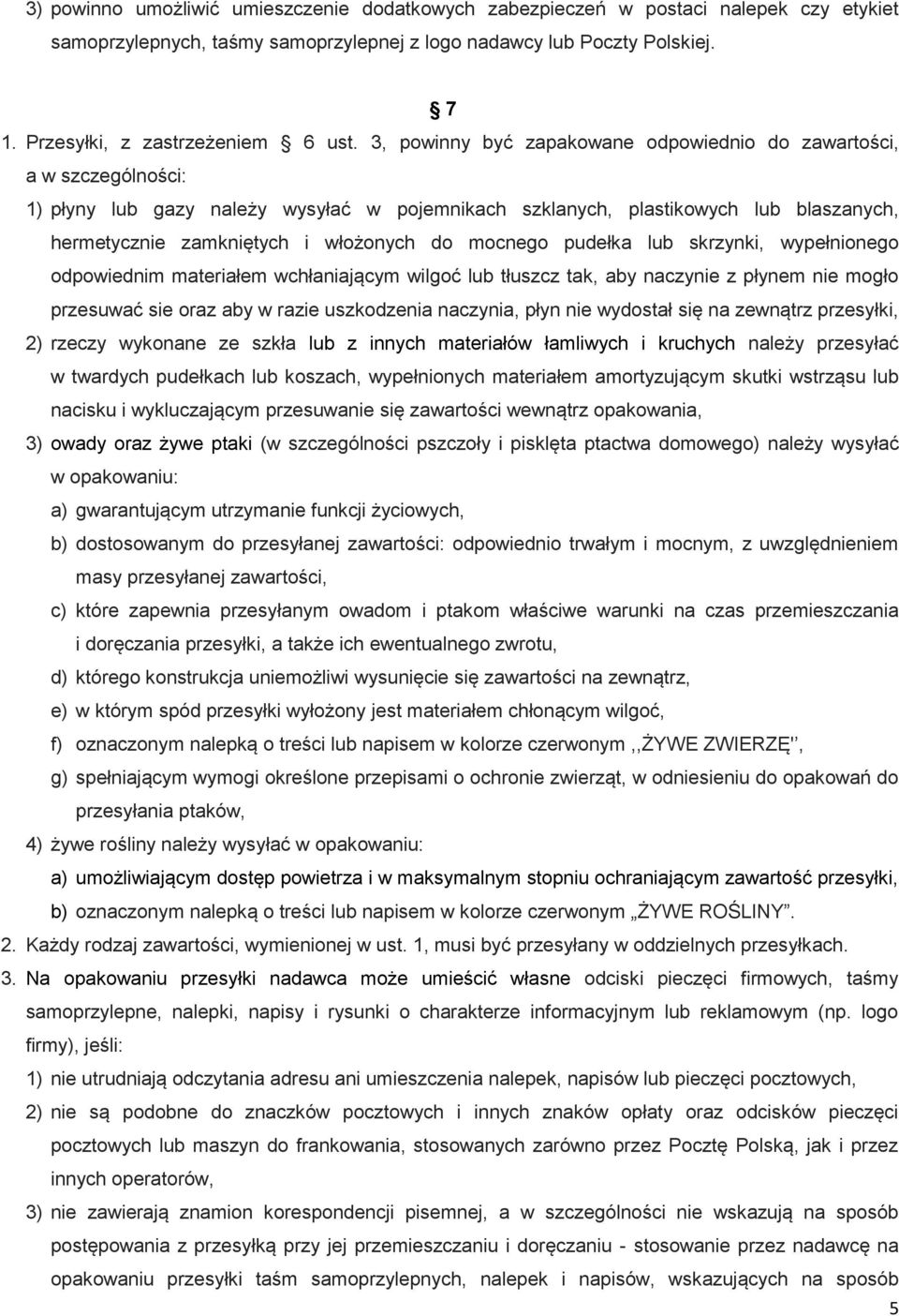 3, powinny być zapakowane odpowiednio do zawartości, a w szczególności: 1) płyny lub gazy należy wysyłać w pojemnikach szklanych, plastikowych lub blaszanych, hermetycznie zamkniętych i włożonych do