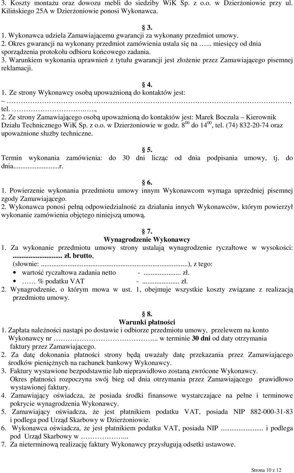 .. miesięcy od dnia sporządzenia protokołu odbioru końcowego zadania. 3. Warunkiem wykonania uprawnień z tytułu gwarancji jest złoŝenie przez Zamawiającego pisemnej reklamacji. 4. 1.