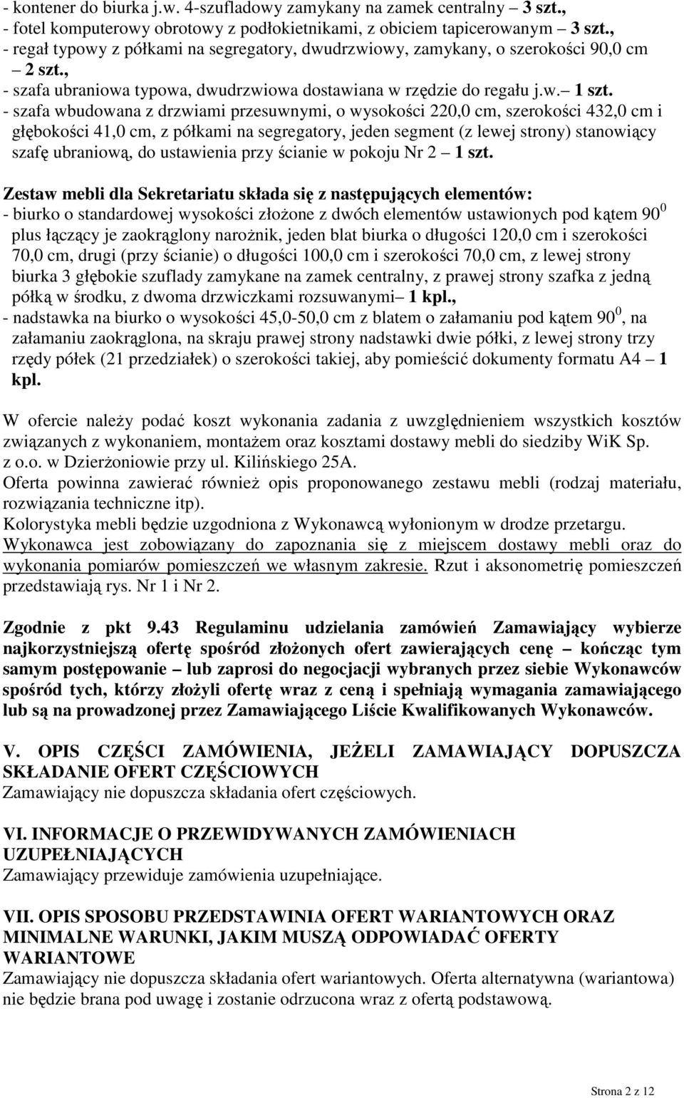 - szafa wbudowana z drzwiami przesuwnymi, o wysokości 220,0 cm, szerokości 432,0 cm i głębokości 41,0 cm, z półkami na segregatory, jeden segment (z lewej strony) stanowiący szafę ubraniową, do