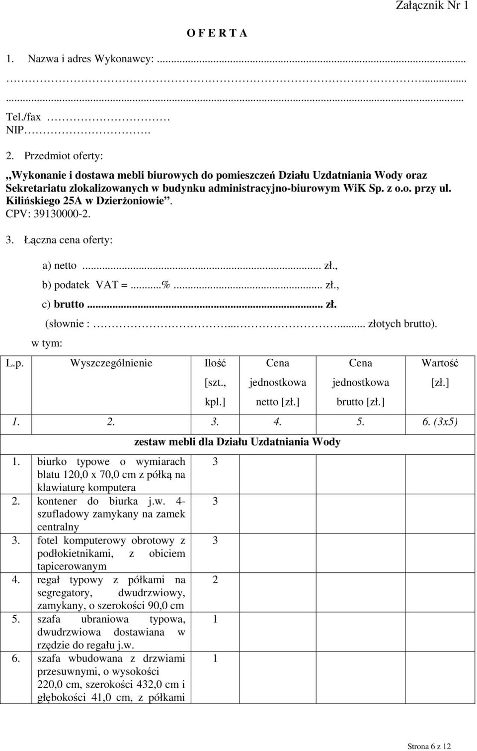 Kilińskiego 25A w DzierŜoniowie. CPV: 39130000-2. 3. Łączna cena oferty: a) netto... zł., b) podatek VAT =...%... zł., c) brutto... zł. (słownie :...... złotych brutto). w tym: L.p. Wyszczególnienie Ilość [szt.