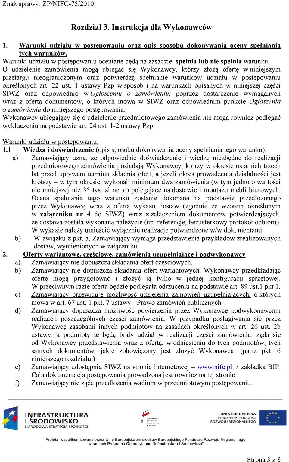 O udzielenie zamówienia mogą ubiegać się Wykonawcy, którzy złożą ofertę w niniejszym przetargu nieograniczonym oraz potwierdzą spełnianie warunków udziału w postępowaniu określonych art. 22 ust.