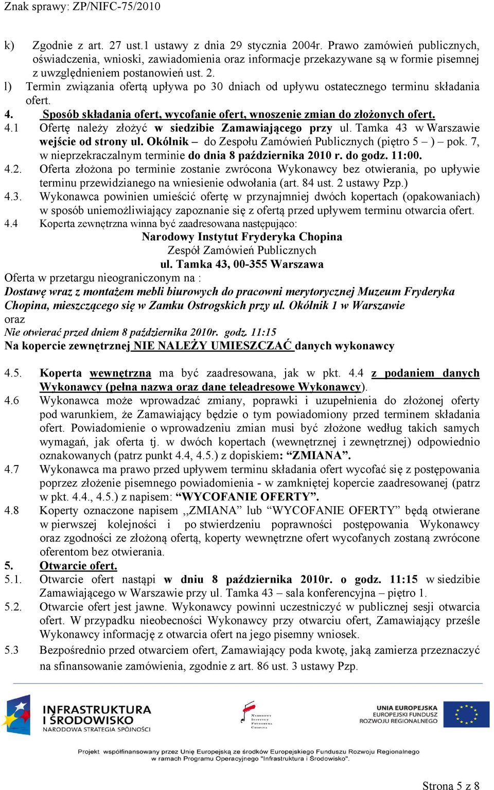 l) Termin związania ofertą upływa po 30 dniach od upływu ostatecznego terminu składania ofert. 4. Sposób składania ofert, wycofanie ofert, wnoszenie zmian do złożonych ofert. 4.1 Ofertę należy złożyć w siedzibie Zamawiającego przy ul.