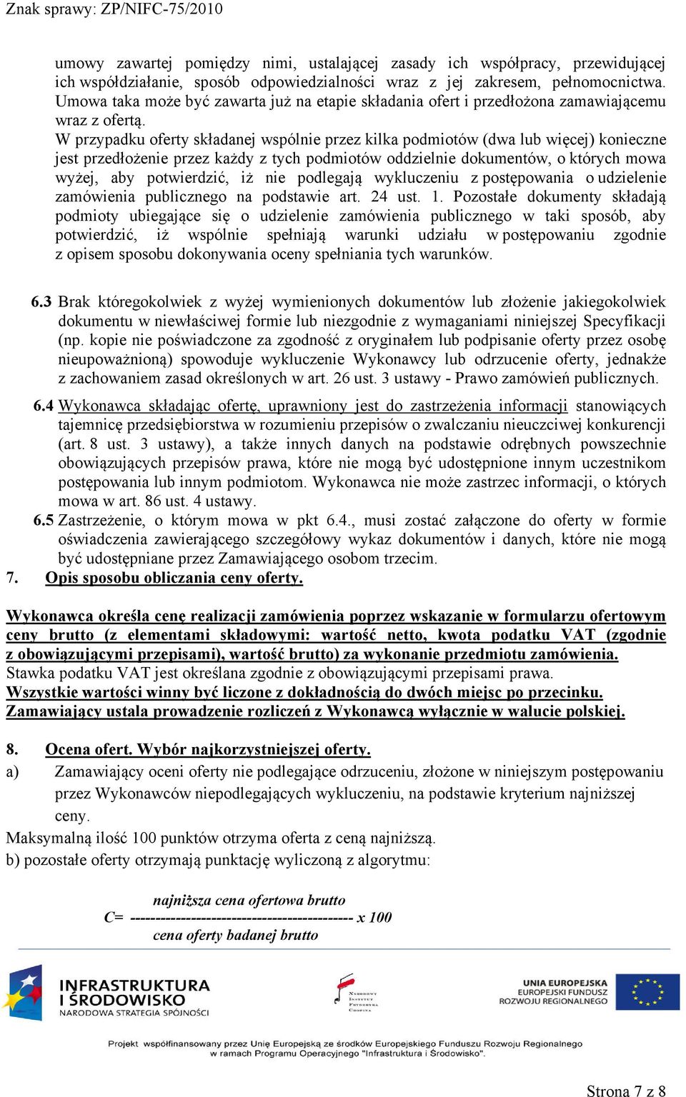 W przypadku oferty składanej wspólnie przez kilka podmiotów (dwa lub więcej) konieczne jest przedłożenie przez każdy z tych podmiotów oddzielnie dokumentów, o których mowa wyżej, aby potwierdzić, iż