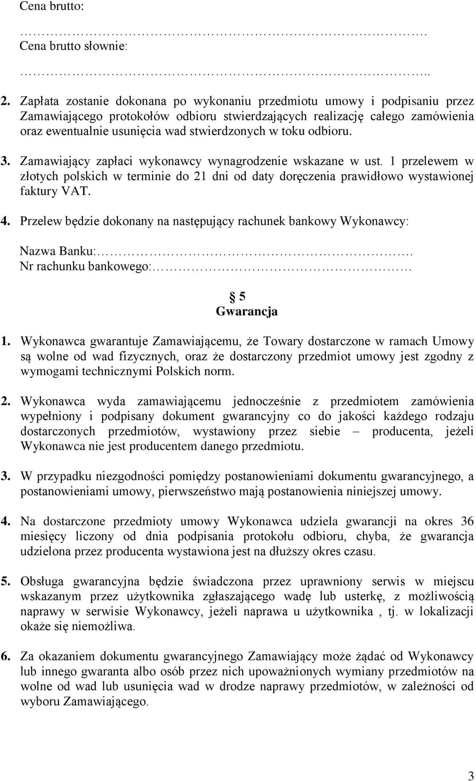 toku odbioru. 3. Zamawiający zapłaci wykonawcy wynagrodzenie wskazane w ust. 1 przelewem w złotych polskich w terminie do 21 dni od daty doręczenia prawidłowo wystawionej faktury VAT. 4.