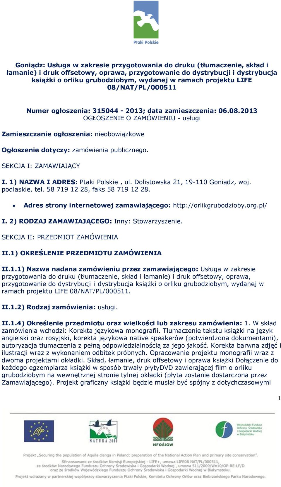 SEKCJA I: ZAMAWIAJĄCY I. 1) NAZWA I ADRES: Ptaki Polskie, ul. Dolistowska 21, 19-110 Goniądz, woj. podlaskie, tel. 58 719 12 28, faks 58 719 12 28.