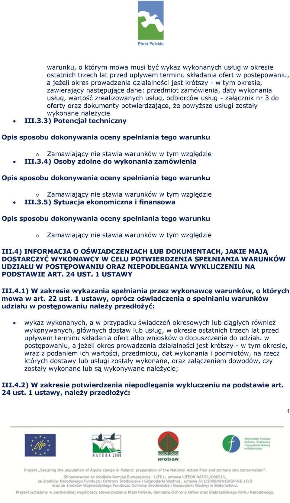 powyższe usługi zostały wykonane należycie III.3.3) Potencjał techniczny o Zamawiający nie stawia warunków w tym względzie III.3.4) Osoby zdolne do wykonania zamówienia o Zamawiający nie stawia warunków w tym względzie III.