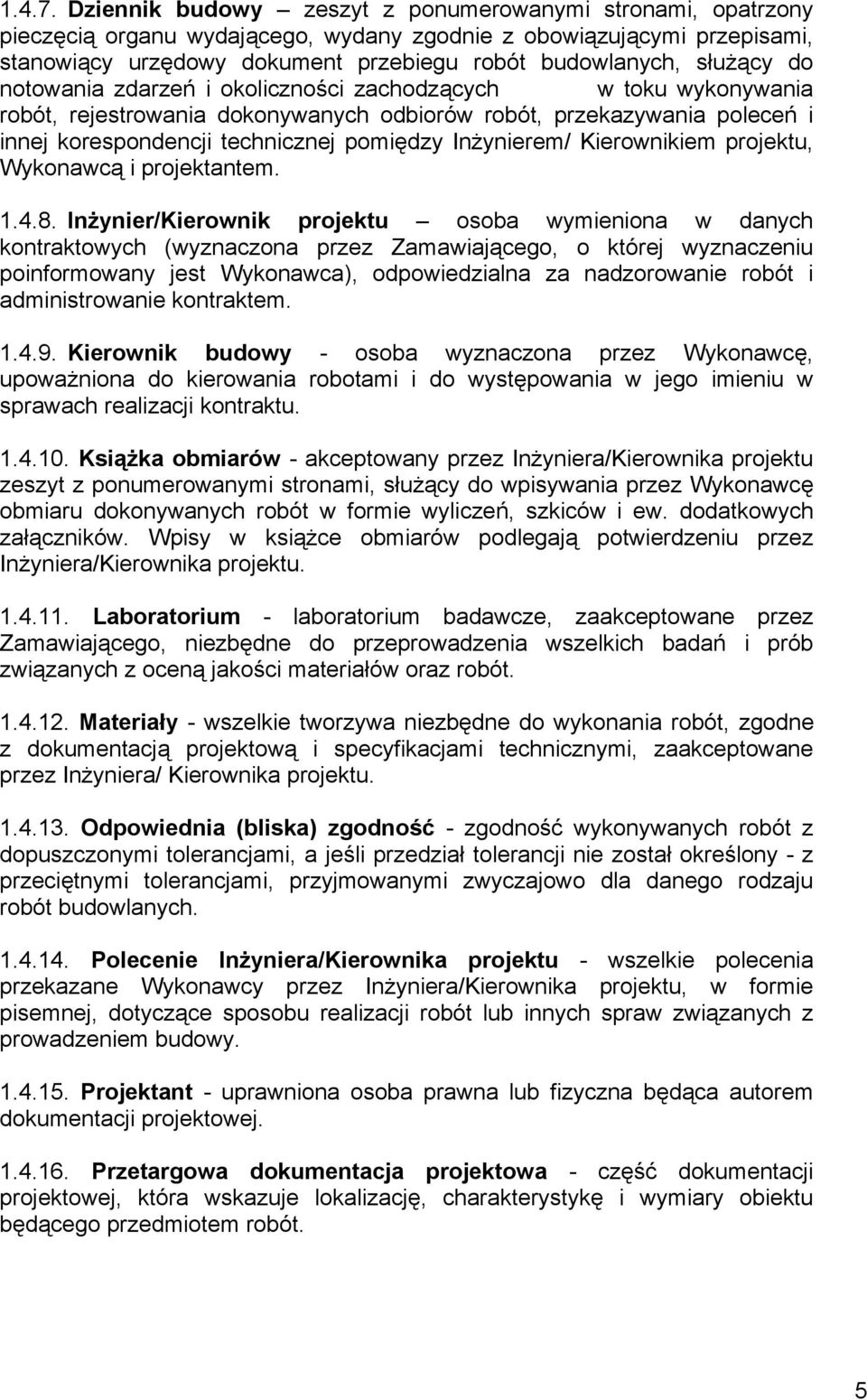 do notowania zdarzeń i okoliczności zachodzących w toku wykonywania robót, rejestrowania dokonywanych odbiorów robót, przekazywania poleceń i innej korespondencji technicznej pomiędzy Inżynierem/