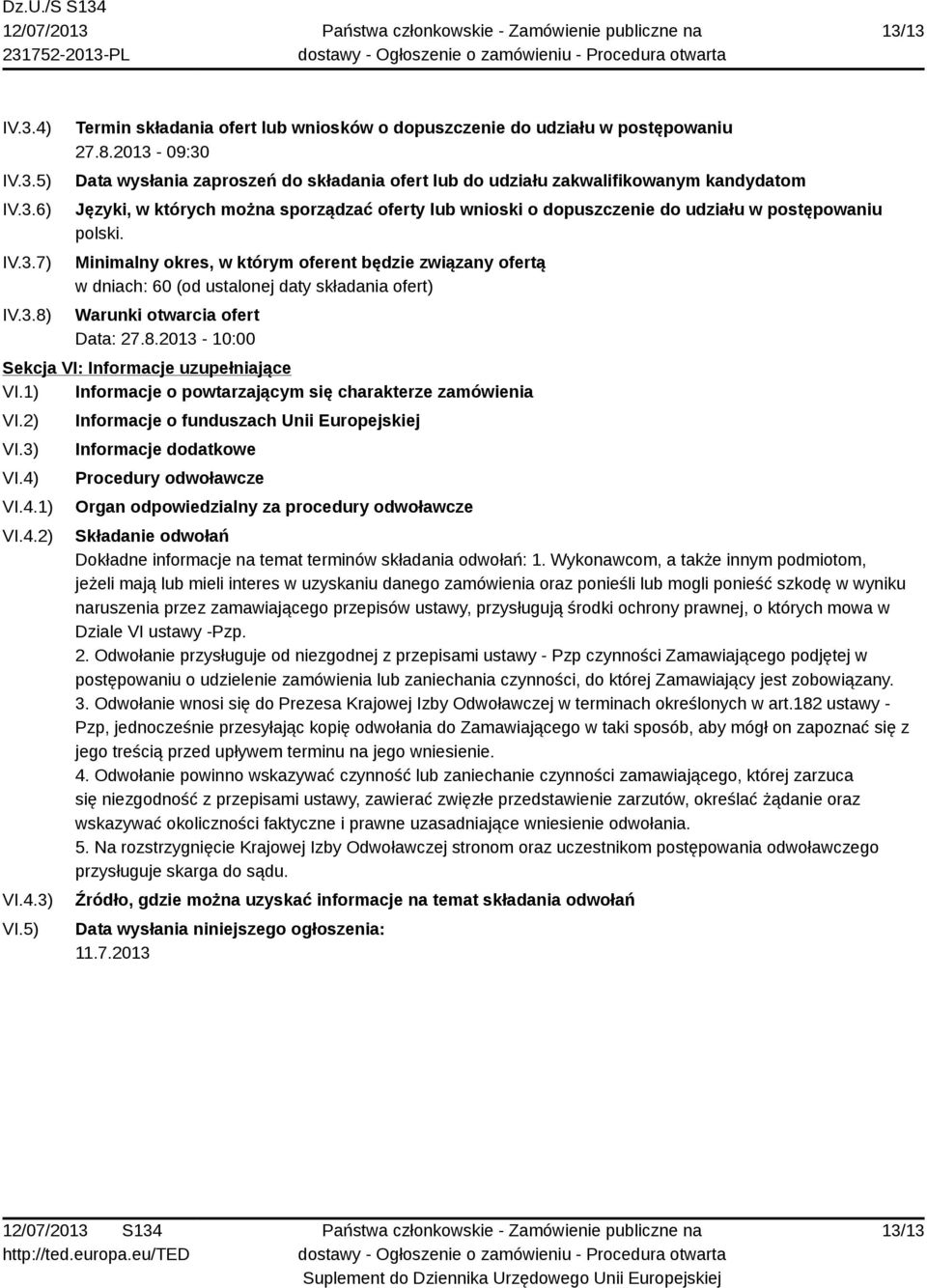 2013-09:30 Data wysłania zaproszeń do składania ofert lub do udziału zakwalifikowanym kandydatom Języki, w których można sporządzać oferty lub wnioski o dopuszczenie do udziału w postępowaniu polski.