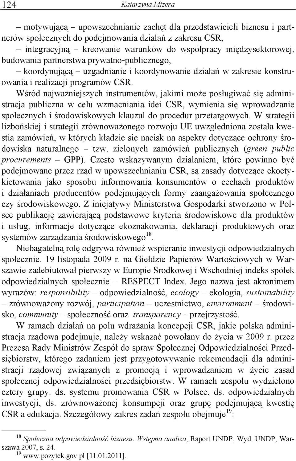 e pos"ugiwa& si% administracja publiczna w celu wzmacniania idei CSR, wymienia si% wprowadzanie spo"ecznych i #rodowiskowych klauzul do procedur przetargowych.