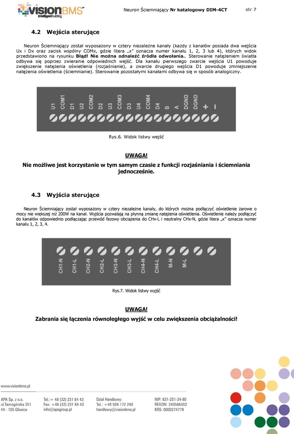 lub 4), których widok przedstawiono na rysunku Błąd! Nie można odnaleźć źródła odwołania.. Sterowanie natężeniem światła odbywa się poprzez zwieranie odpowiednich wejść.