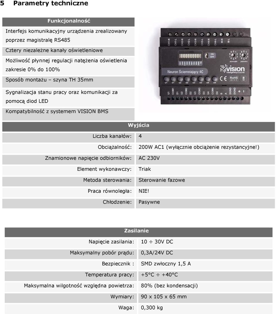 napięcie odbiorników: Element wykonawczy: Metoda sterowania: Praca równoległa: Chłodzenie: 200W AC1 (wyłącznie obciążenie rezystancyjne!) AC 230V Triak Sterowanie fazowe NIE!