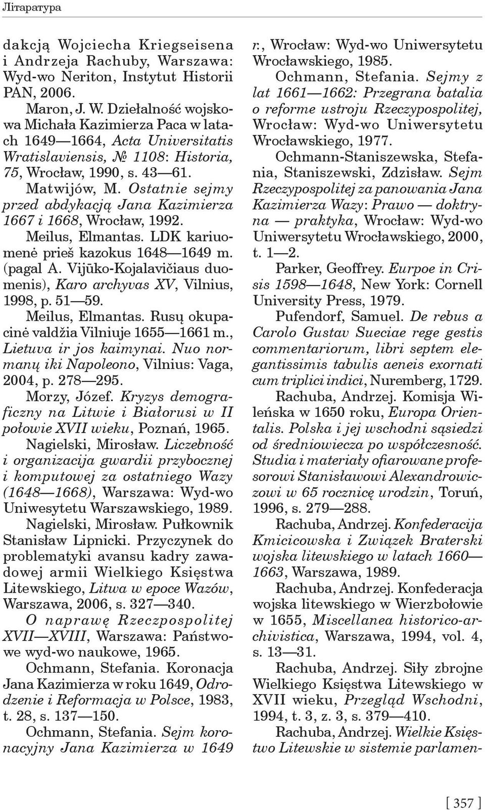 Vijūko-Kojalavičiaus duomenis), Karo archyvas XV, Vilnius, 1998, p. 51 59. Meilus, Elmantas. Rusų okupacinė valdžia Vilniuje 1655 1661 m., Lietuva ir jos kaimynai.