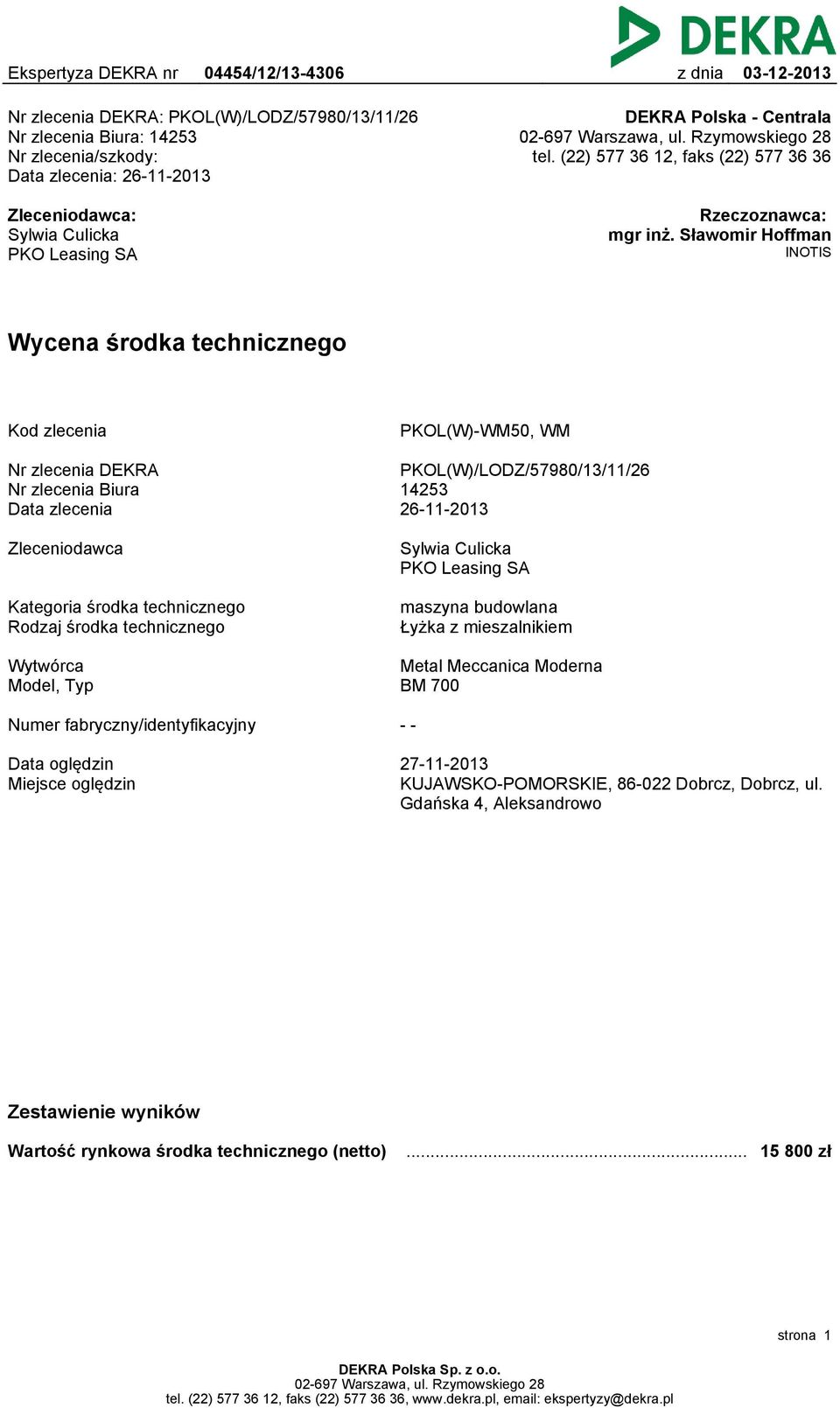 Sławomir Hoffman INOTIS Wycena środka technicznego Kod zlecenia PKOL(W)-WM50, WM Nr zlecenia DEKRA Nr zlecenia Biura Data zlecenia PKOL(W)/LODZ/57980/13/11/26 14253 26-11-2013 Zleceniodawca Sylwia