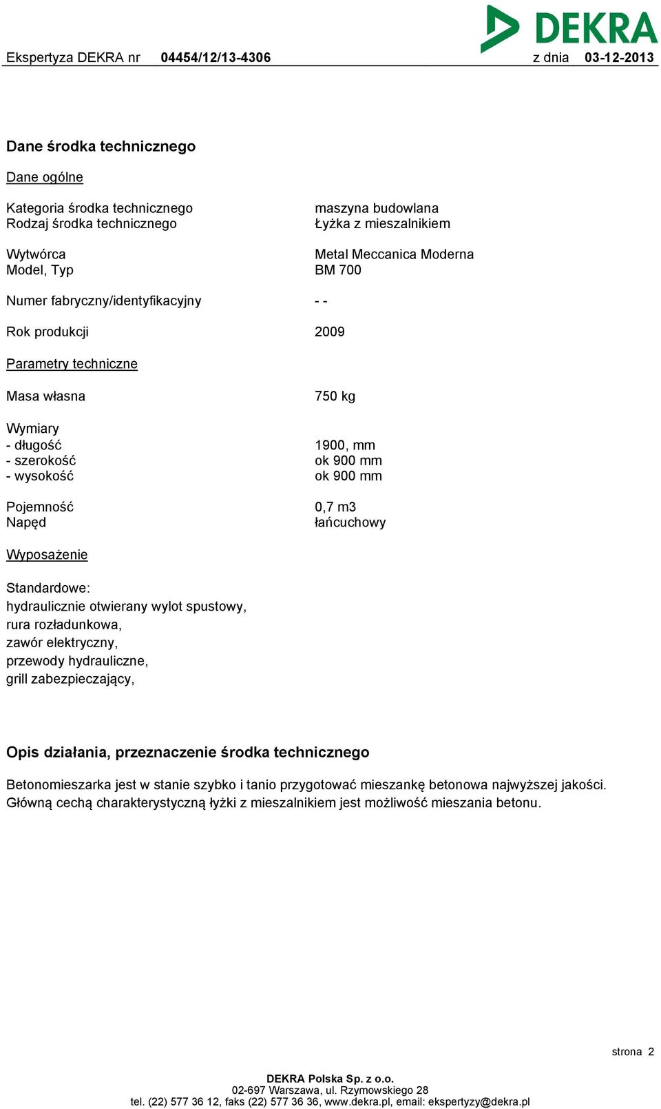 Wyposażenie Standardowe: hydraulicznie otwierany wylot spustowy, rura rozładunkowa, zawór elektryczny, przewody hydrauliczne, grill zabezpieczający, Opis działania, przeznaczenie środka