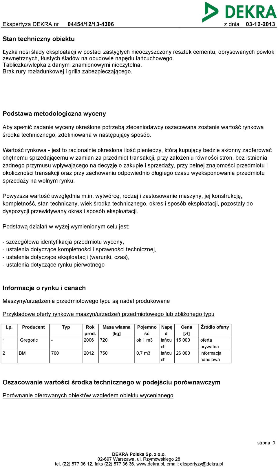 Podstawa metodologiczna wyceny Aby spełnić zadanie wyceny określone potrzebą zleceniodawcy oszacowana zostanie wartość rynkowa środka technicznego, zdefiniowana w następujący sposób.