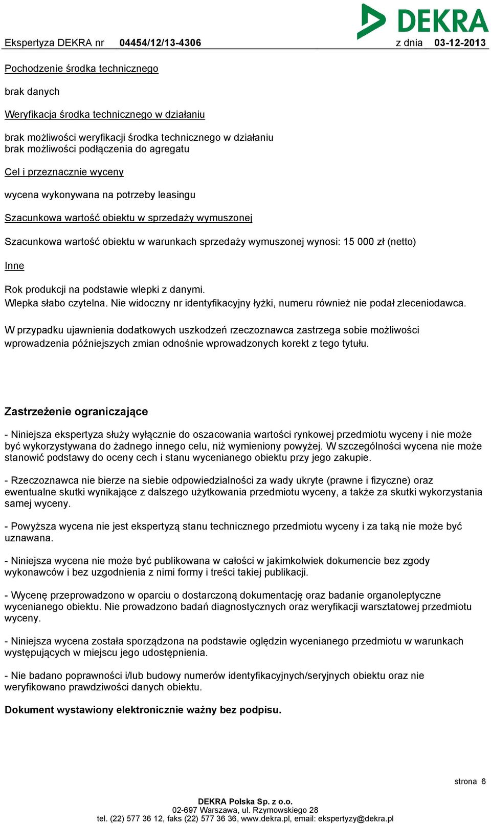 Rok produkcji na podstawie wlepki z danymi. Wlepka słabo czytelna. Nie widoczny nr identyfikacyjny łyżki, numeru również nie podał zleceniodawca.