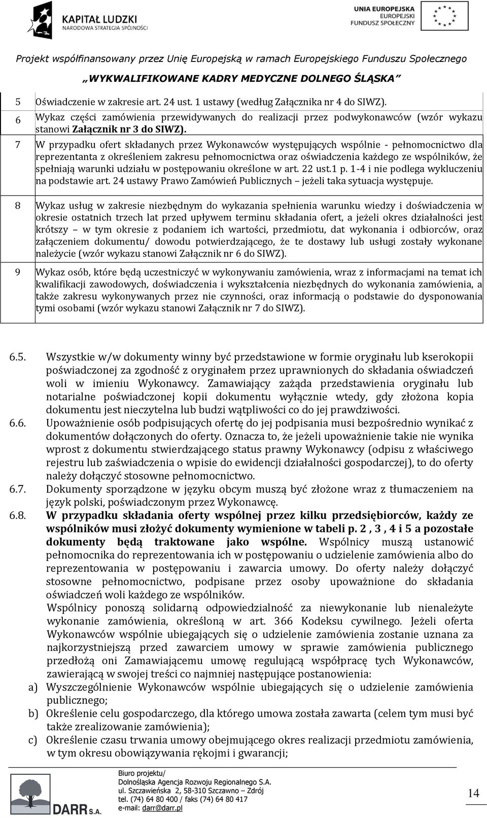 7 W przypadku ofert składanych przez Wykonawców występujących wspólnie - pełnomocnictwo dla reprezentanta z określeniem zakresu pełnomocnictwa oraz oświadczenia każdego ze wspólników, że spełniają