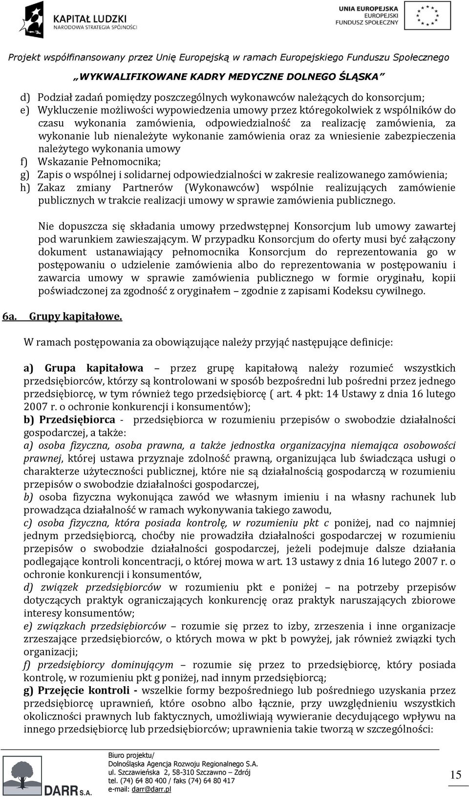 wspólnej i solidarnej odpowiedzialności w zakresie realizowanego zamówienia; h) Zakaz zmiany Partnerów (Wykonawców) wspólnie realizujących zamówienie publicznych w trakcie realizacji umowy w sprawie