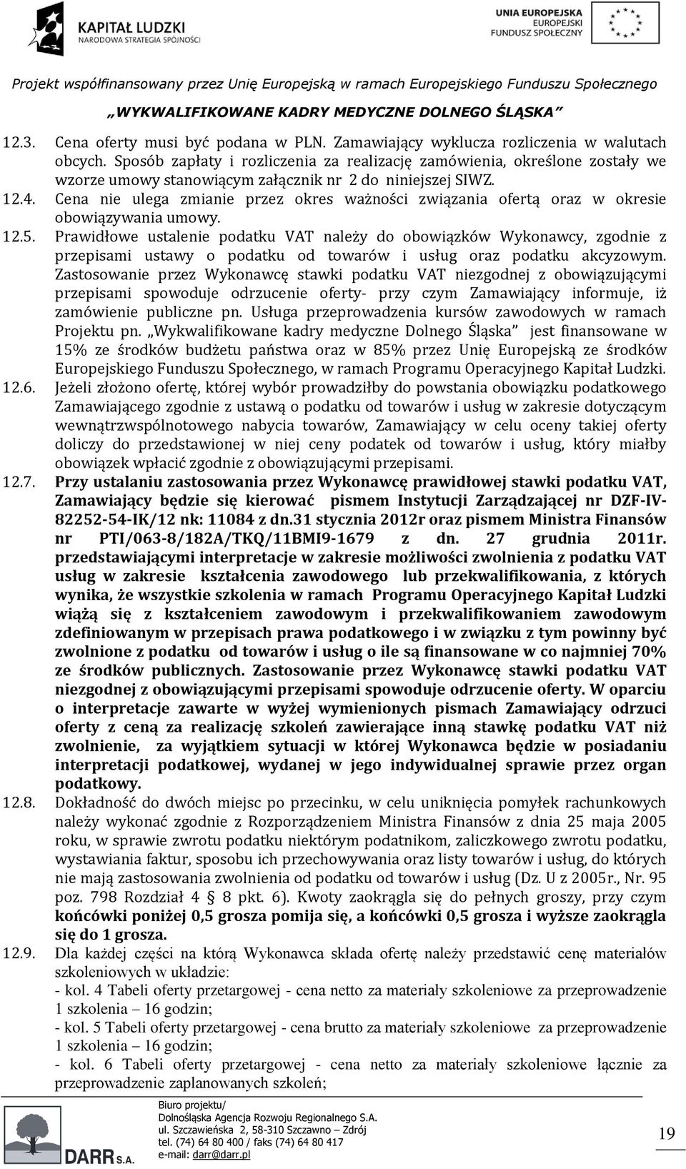 Cena nie ulega zmianie przez okres ważności związania ofertą oraz w okresie obowiązywania umowy. 12.5.