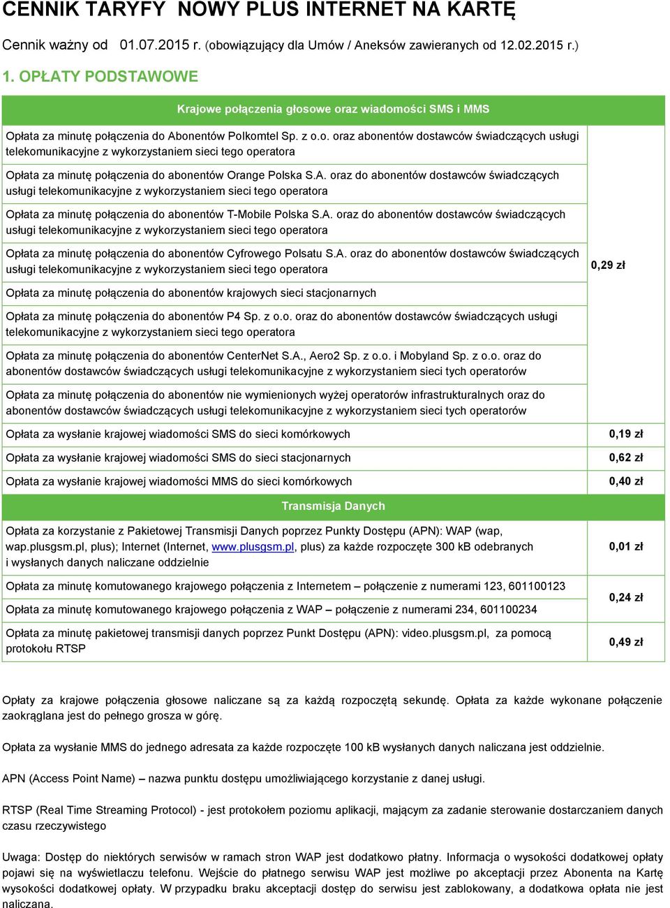 A. oraz do abonentów dostawców świadczących usługi telekomunikacyjne z wykorzystaniem sieci tego operatora Opłata za minutę połączenia do abonentów T-Mobile Polska S.A. oraz do abonentów dostawców świadczących usługi telekomunikacyjne z wykorzystaniem sieci tego operatora Opłata za minutę połączenia do abonentów Cyfrowego Polsatu S.