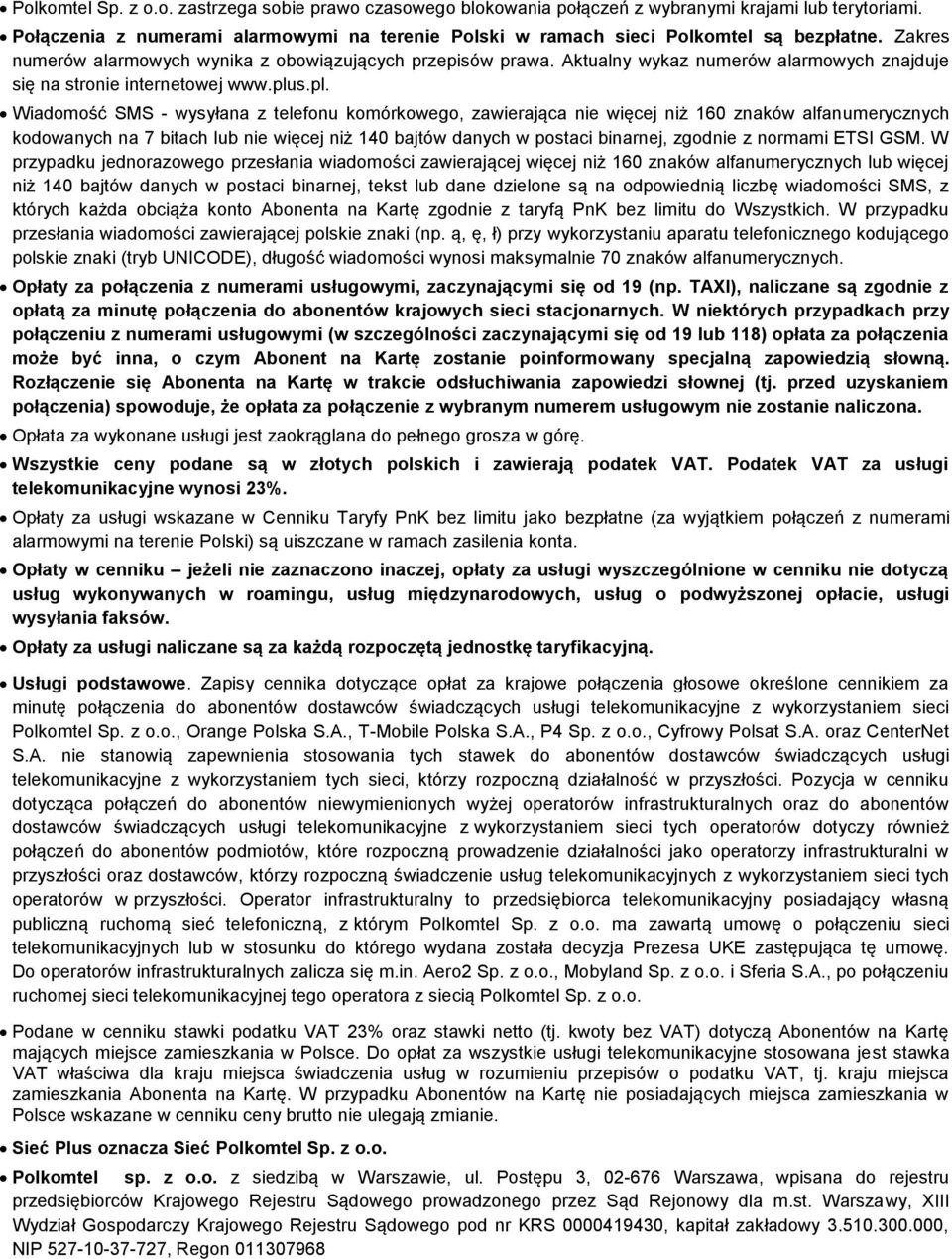 s.pl. Wiadomość SMS - wysyłana z telefonu komórkowego, zawierająca nie więcej niż 160 znaków alfanumerycznych kodowanych na 7 bitach lub nie więcej niż 140 bajtów danych w postaci binarnej, zgodnie z