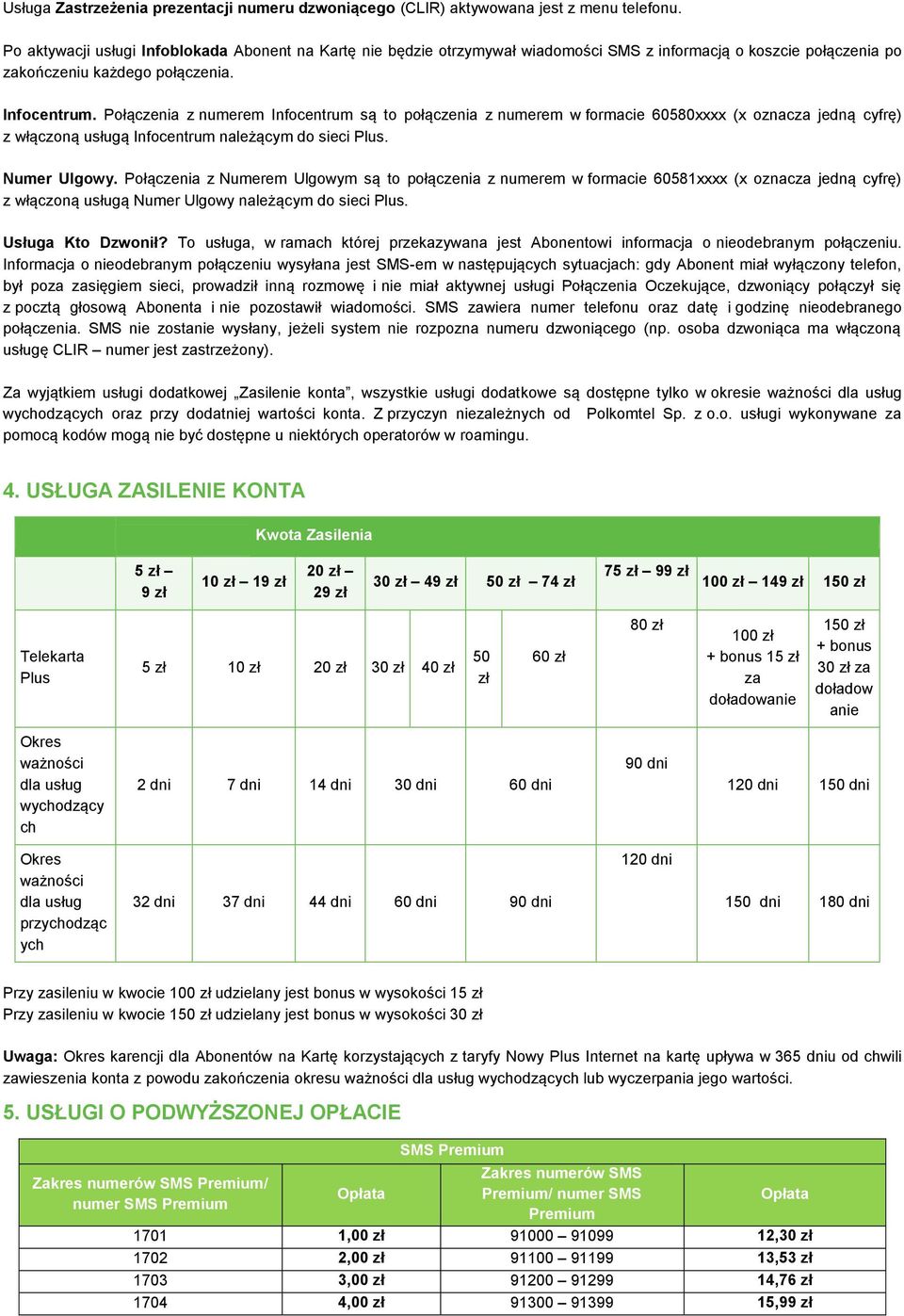 Połączenia z numerem Infocentrum są to połączenia z numerem w formacie 60580xxxx (x oznacza jedną cyfrę) z włączoną usługą Infocentrum należącym do sieci Plus. Numer Ulgowy.