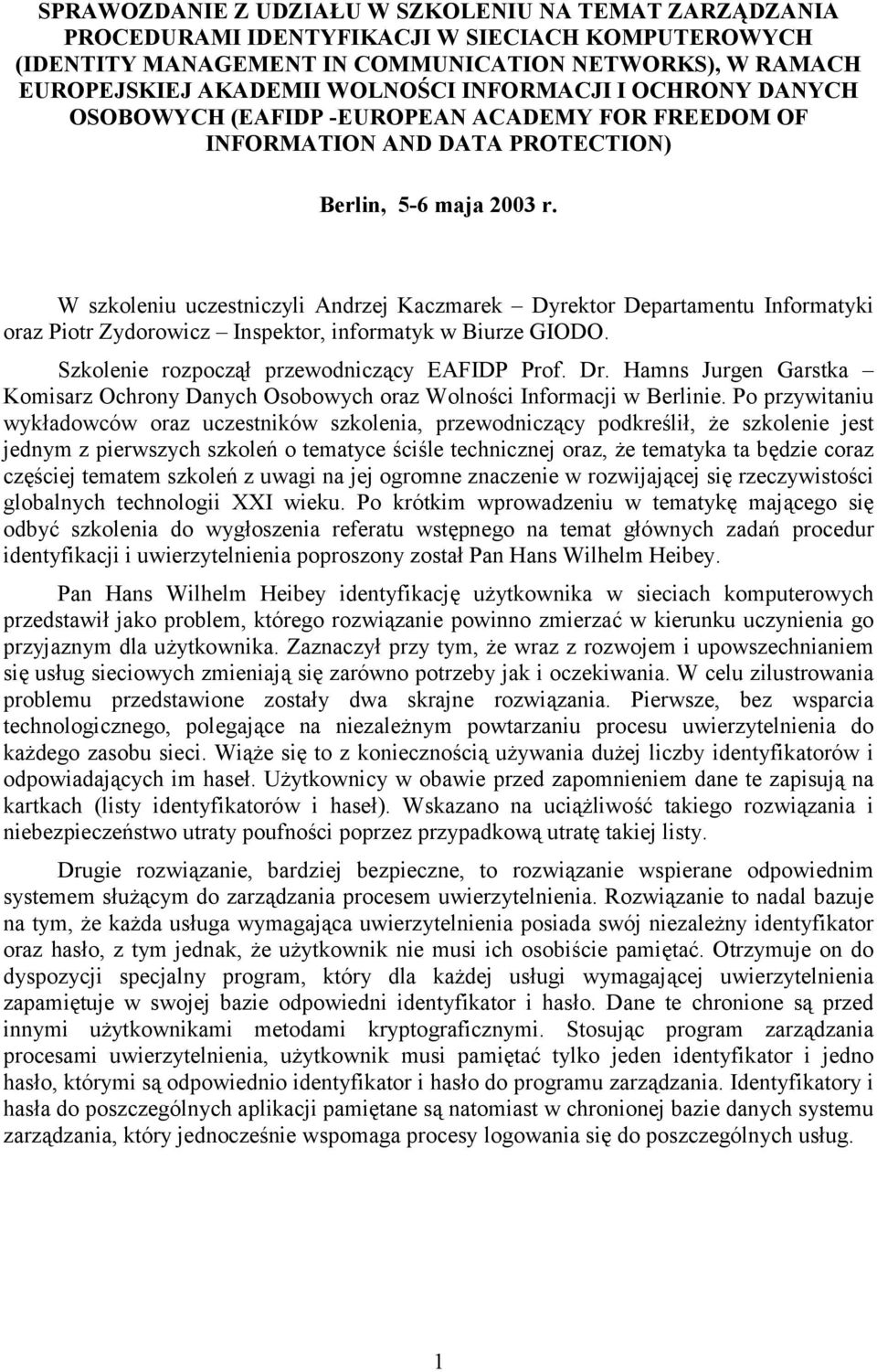 W szkoleniu uczestniczyli Andrzej Kaczmarek Dyrektor Departamentu Informatyki oraz Piotr Zydorowicz Inspektor, informatyk w Biurze GIODO. Szkolenie rozpoczął przewodniczący EAFIDP Prof. Dr.