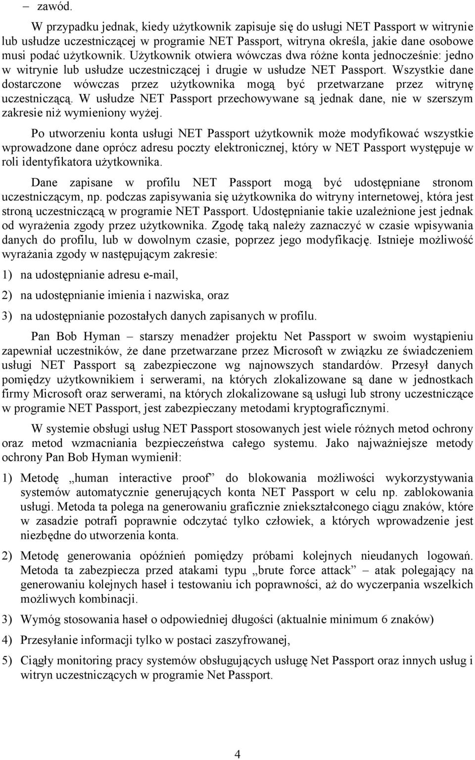 Użytkownik otwiera wówczas dwa różne konta jednocześnie: jedno w witrynie lub usłudze uczestniczącej i drugie w usłudze NET Passport.
