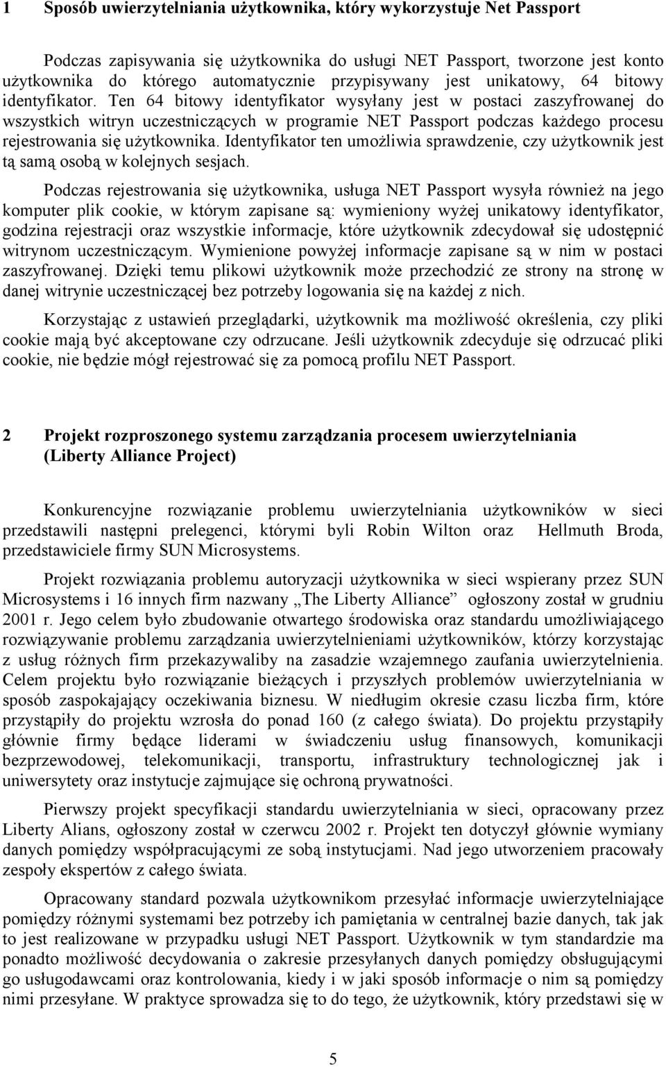 Ten 64 bitowy identyfikator wysyłany jest w postaci zaszyfrowanej do wszystkich witryn uczestniczących w programie NET Passport podczas każdego procesu rejestrowania się użytkownika.