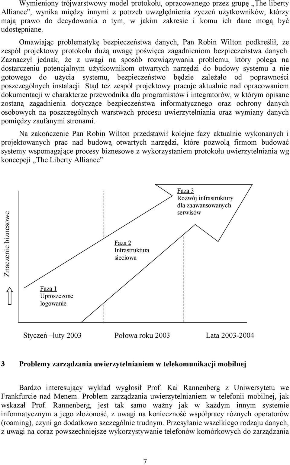 Omawiając problematykę bezpieczeństwa danych, Pan Robin Wilton podkreślił, że zespół projektowy protokołu dużą uwagę poświęca zagadnieniom bezpieczeństwa danych.