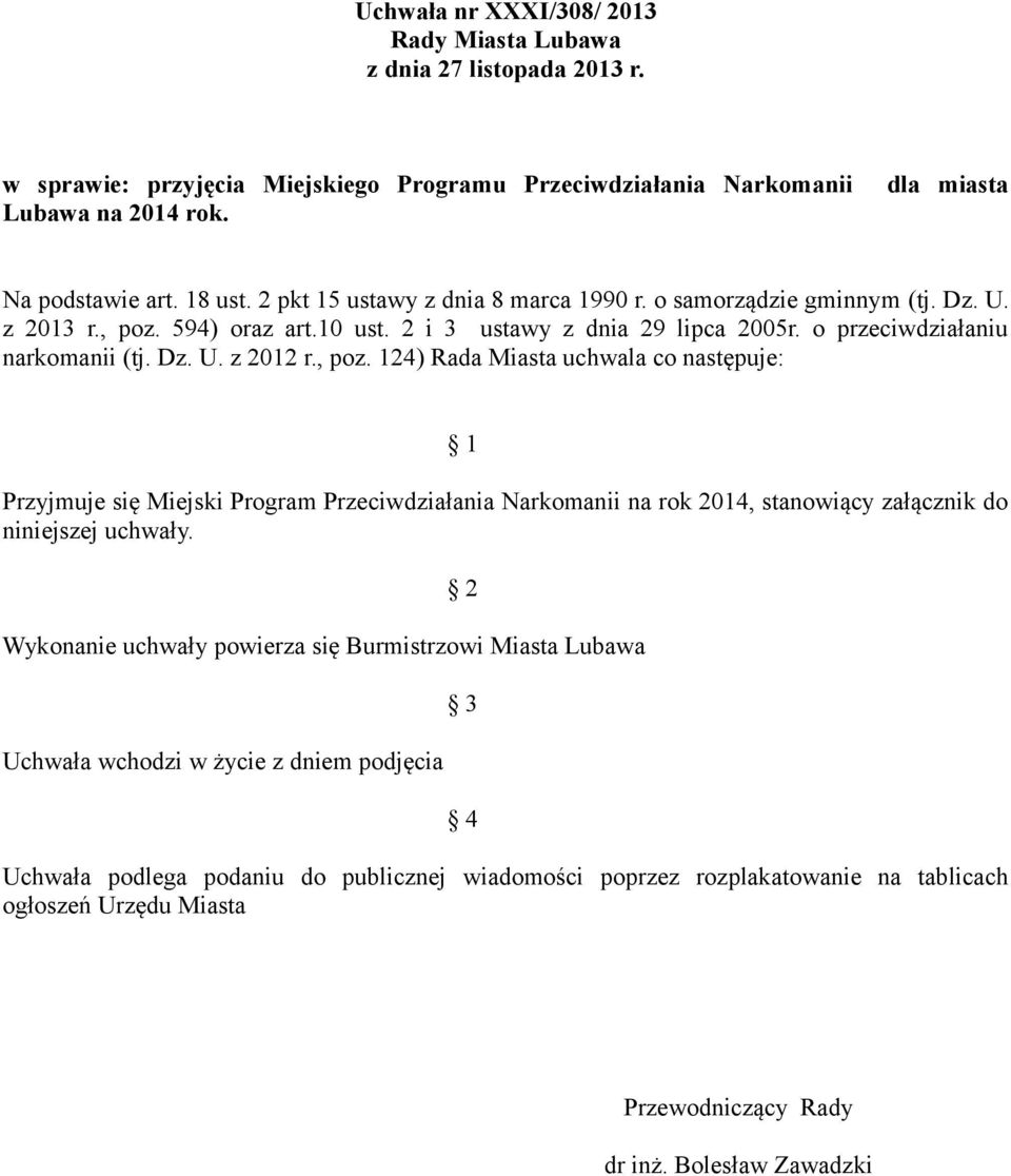 , poz. 124) Rada Miasta uchwala co następuje: 1 Przyjmuje się Miejski Program Przeciwdziałania Narkomanii na rok 2014, stanowiący załącznik do niniejszej uchwały.