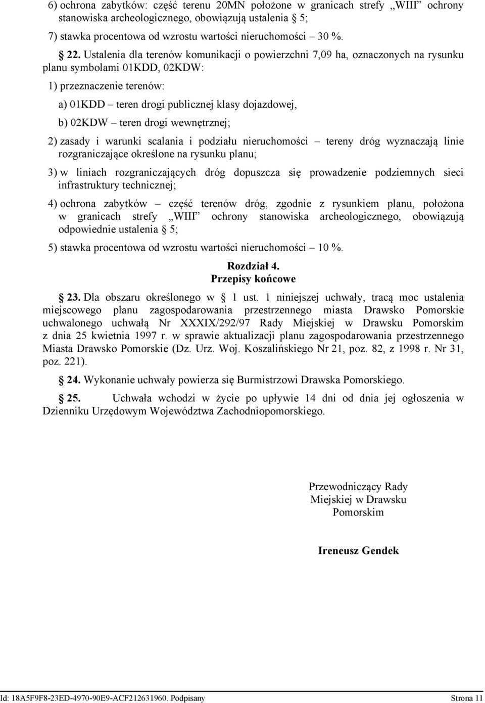 teren drogi wewnętrznej; 2) zasady i warunki scalania i podziału nieruchomości tereny dróg wyznaczają linie rozgraniczające określone na rysunku planu; 3) w liniach rozgraniczających dróg dopuszcza