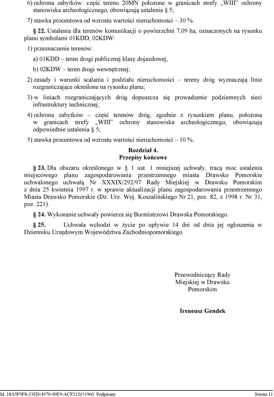 teren drogi wewnętrznej; 2) zasady i warunki scalania i podziału nieruchomości tereny dróg wyznaczają linie rozgraniczające określone na rysunku planu; 3) w liniach rozgraniczających dróg dopuszcza