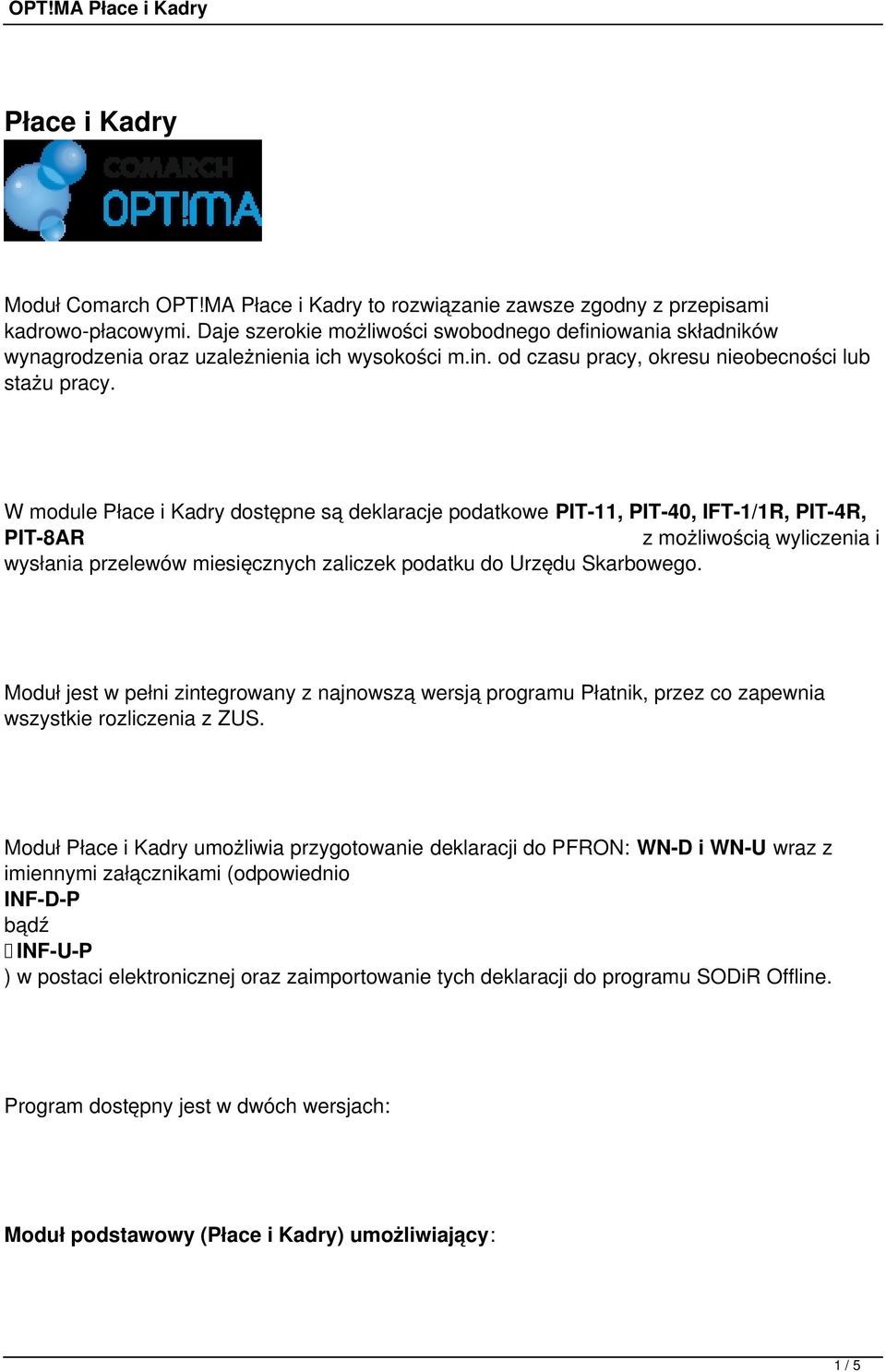 W module Płace i Kadry dostępne są deklaracje podatkowe PIT-11, PIT-40, IFT-1/1R, PIT-4R, PIT-8AR z możliwością wyliczenia i wysłania przelewów miesięcznych zaliczek podatku do Urzędu Skarbowego.