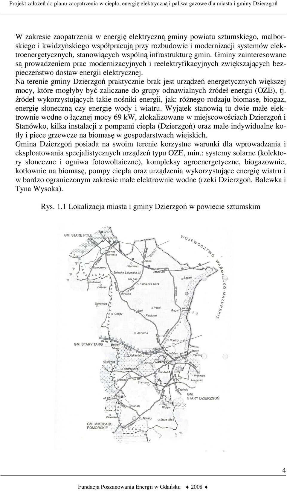 Na terenie gminy Dzierzgoń praktycznie brak jest urządzeń energetycznych większej mocy, które mogłyby być zaliczane do grupy odnawialnych źródeł energii (OZE), tj.