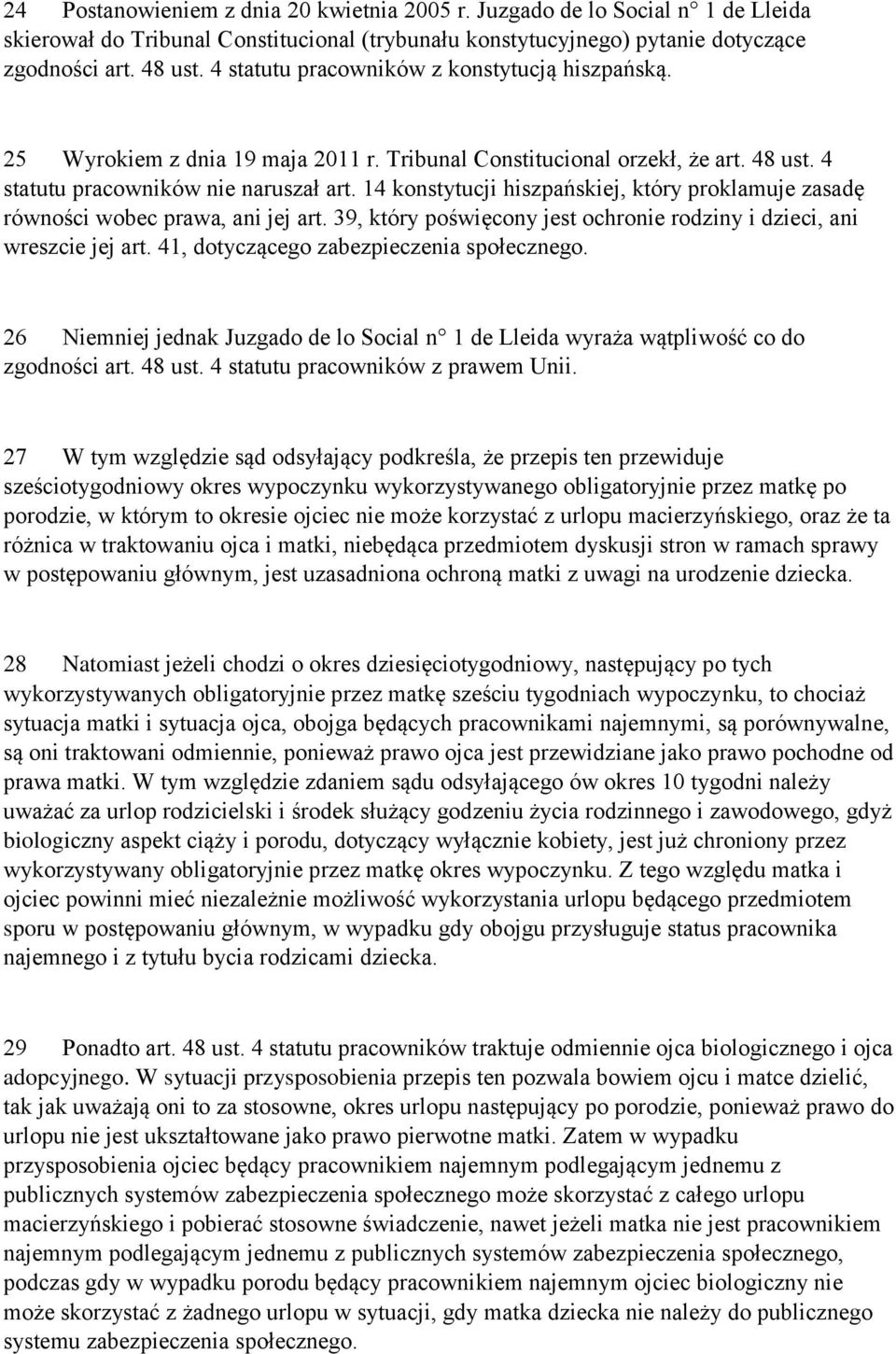 14 konstytucji hiszpańskiej, który proklamuje zasadę równości wobec prawa, ani jej art. 39, który poświęcony jest ochronie rodziny i dzieci, ani wreszcie jej art.